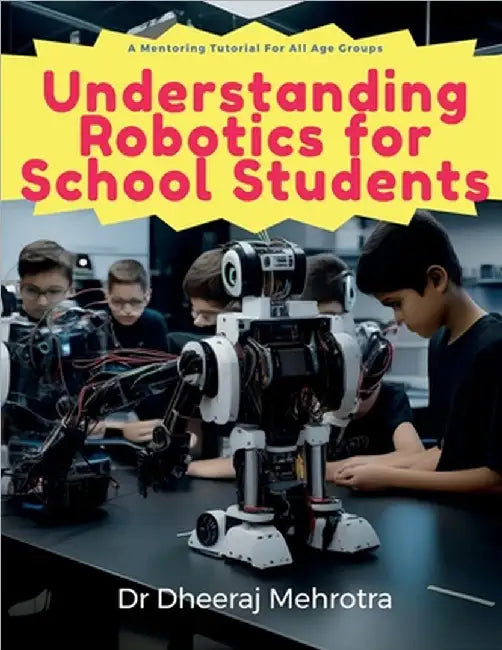 Understanding Robotics for School Students by Dr Dheeraj Mehrotra