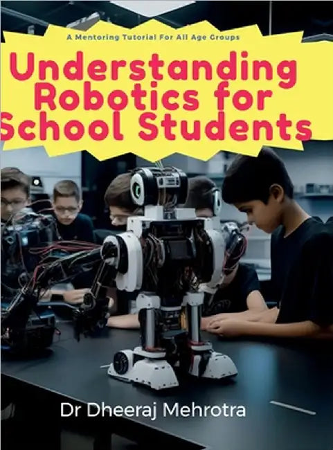 Understanding Robotics for School Students by Dr Dheeraj Mehrotra
