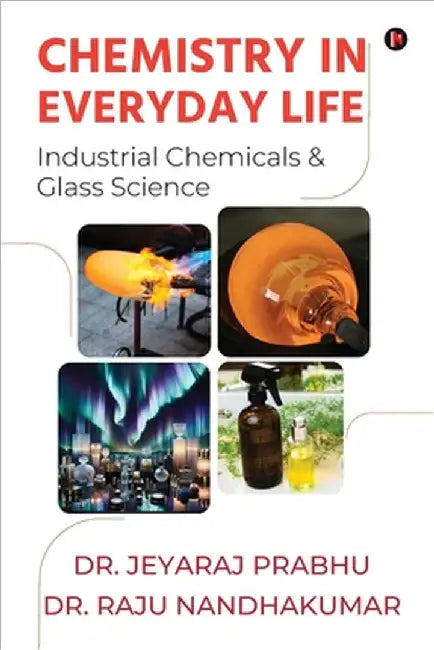 Chemistry in Everyday Life: (Industrial Chemicals & Glass Science) by Dr Jeyaraj Prabhu