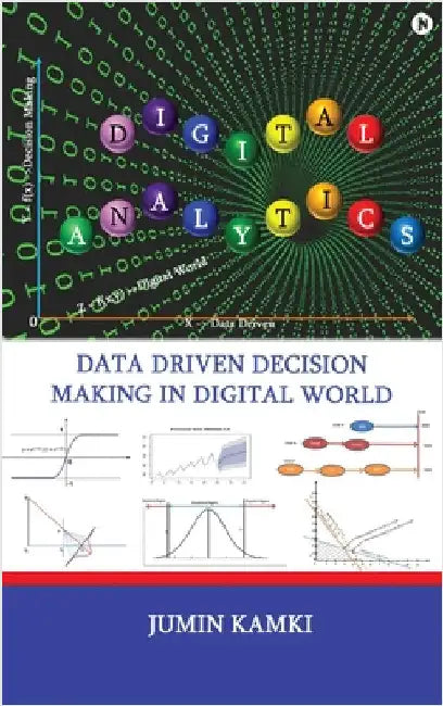 Digital Analytics: Data Driven Decision Making in Digital World by Jumin Kamki
