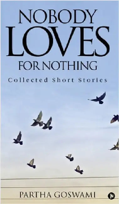 Nobody Loves for Nothing: Collected Short Stories by Partha Goswami
