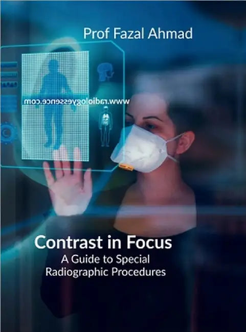 Contrast in Focus: Advanced Radiographic Procedures by Prof Fazal Ahmad