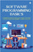 Software Programming Basics: AI-Generated Step-by-Step Guide to Help You Start Your Software Programming Journey with Ease by Vinay Goel