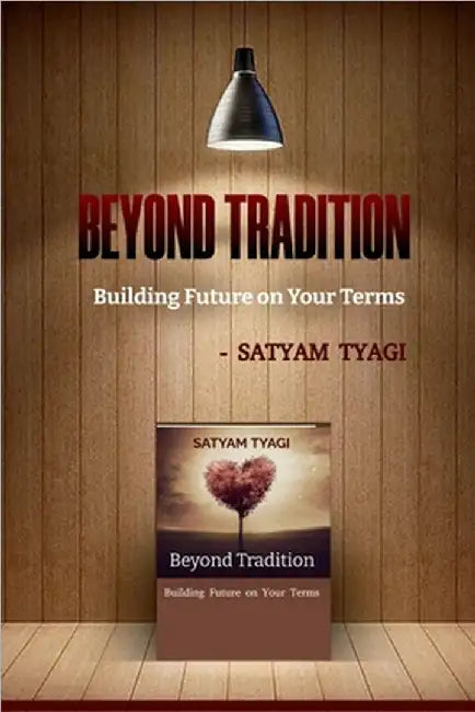 Beyond Tradition: Building Future on Your Terms by Satyam Tyagi