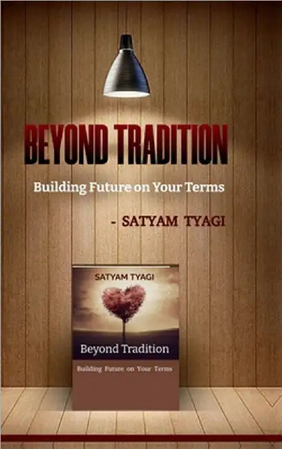 Beyond Tradition: Building Future on Your Terms by Satyam Tyagi