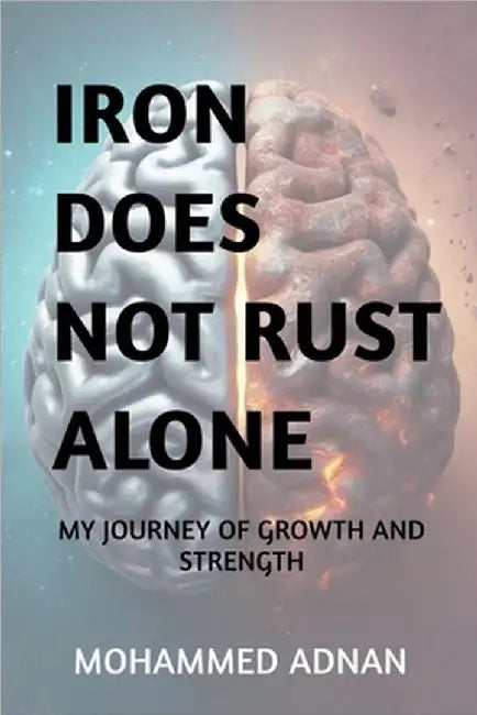 Iron Does Not Rust Alone: My Journey of Growth and Resilience by Mohammed Adnan