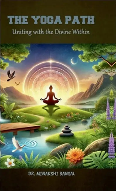 The Yoga Path: Uniting with the Divine Within by Dr Minakshi Bansal