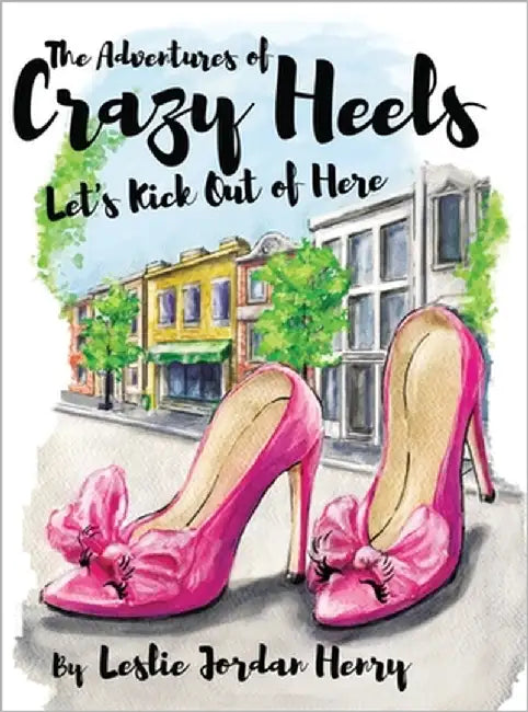 The Adventures of Crazy Heels: Let's Kick Out of Here by Henry, Leslie Jordan