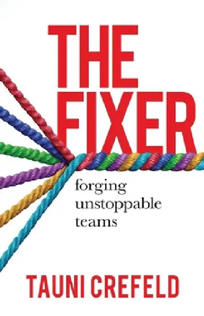 The Fixer: forging unstoppable teams by Tauni Crefeld