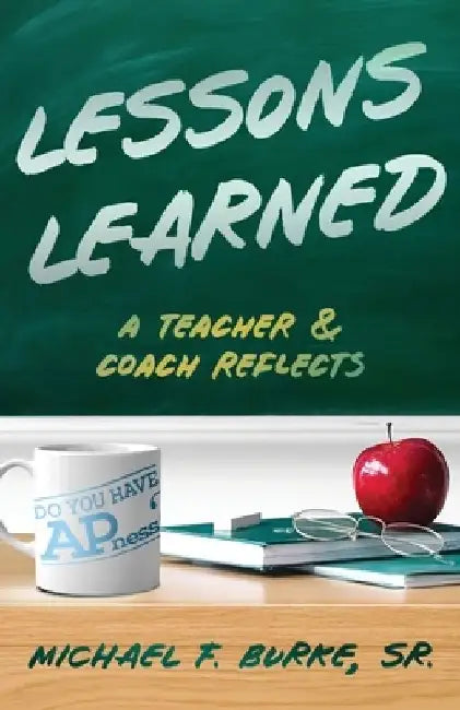 Lessons Learned: A Teacher and Coach Reflects by Michael F. Burke