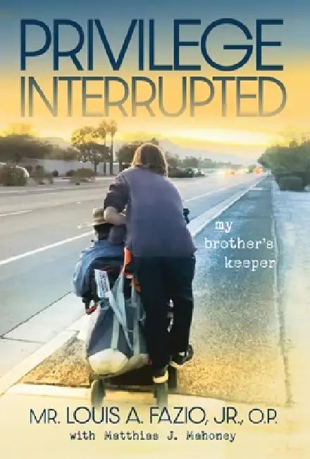 Privilege Interrupted: My Brother's Keeper by Louis A. Fazio, Matthias J. Mahoney