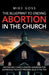 The Blueprint to Ending Abortion in the Church: "A Guide for Pastors and Church Leaders to Address Abortion with Compassion and Biblical Integrity" by Mike Goss