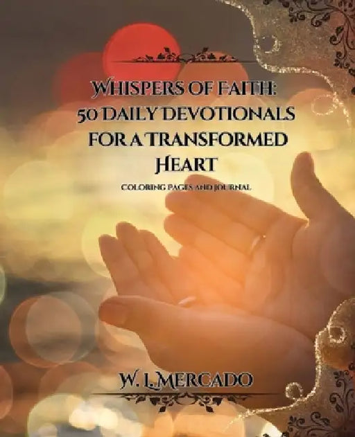 Whispers of Faith: : 50 Daily Devotionals for a Transformed Heart by W. L. Mercado