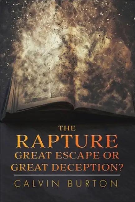 The Rapture: Great Escape or Great Deception? by Calvin Burton