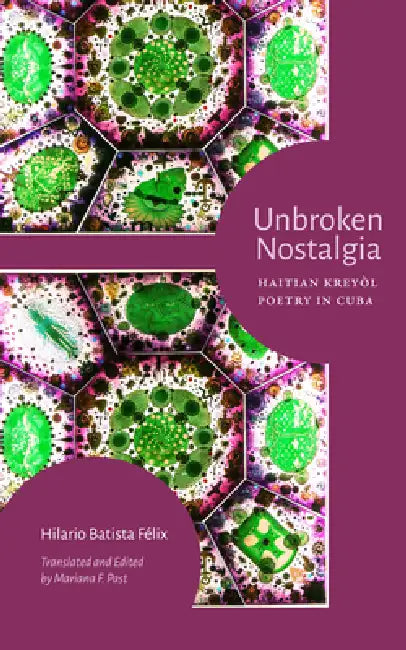 Unbroken Nostalgia: Haitian Kreyòl Poetry in Cuba by Hilario Batista Félix, Mariana F. Past