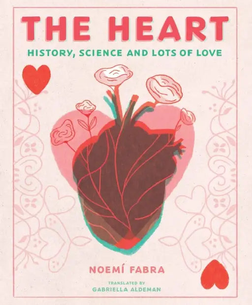 The Heart: History, Science and Lots of Love by Noemi Fabra, Gabriella Aldeman