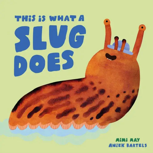 This Is What a Slug Does by Mimi May, Aniek Bartels