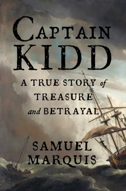 Captain Kidd: A True Story of Treasure and Betrayal by Samuel Marquis