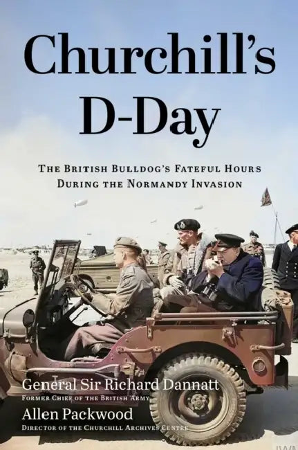Churchill's D-Day: The British Bulldog's Fateful Hours During the Normandy Invasion by Allen Packwood, Richard Dannatt