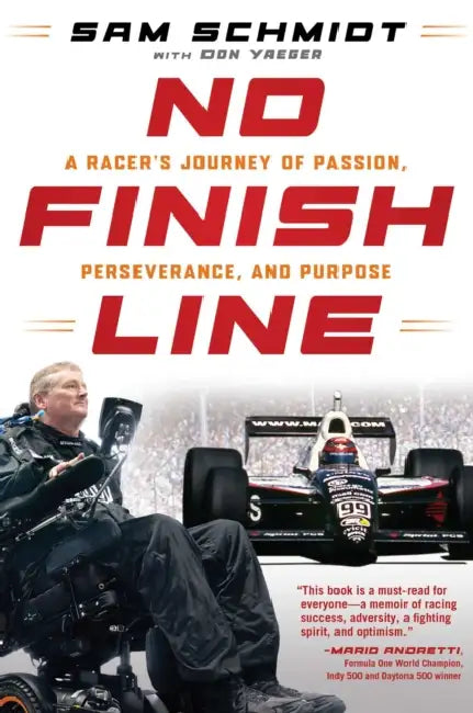 No Finish Line: A Racer's Journey of Passion, Perseverance, and Purpose by Sam Schmidt, Don Yaeger