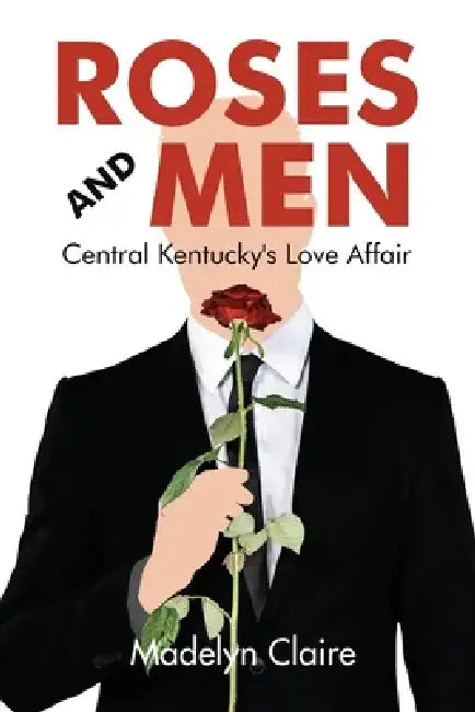 Roses and Men: Central Kentucky's Love Affair by Madelyn Claire