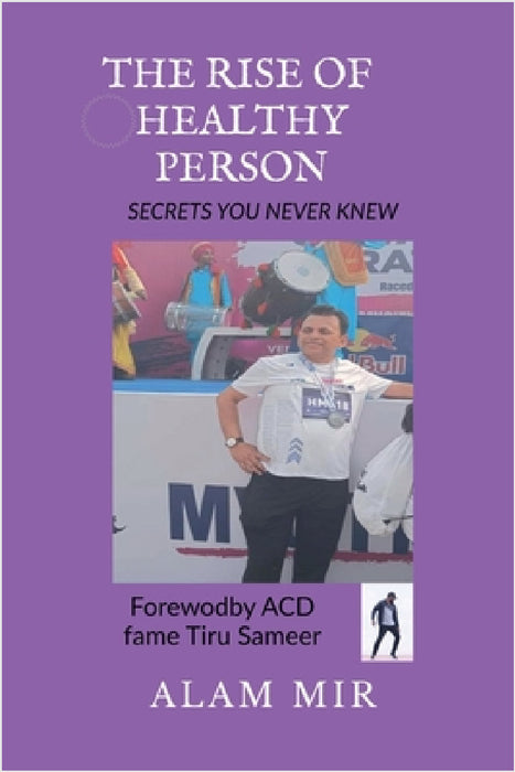 The Rise of Healthy Person: secrets you never knew by Alam Mir