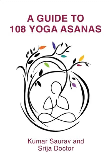 A Guide to 108 Yoga Asanas by Kumar Saurav