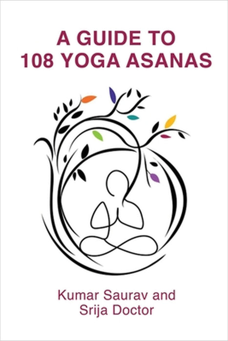 A Guide to 108 Yoga Asanas by Kumar Saurav, Srija Doctor