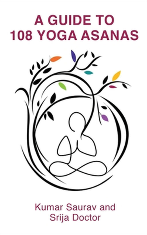 A Guide to 108 Yoga Asanas by Kumar Saurav, Srija Doctor