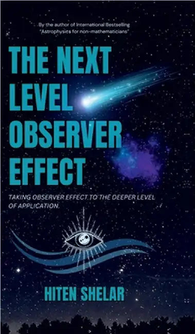 The Next Level Observer Effect: Taking Observer Effect to the Deeper Level Of Application. by Hiten Shelar