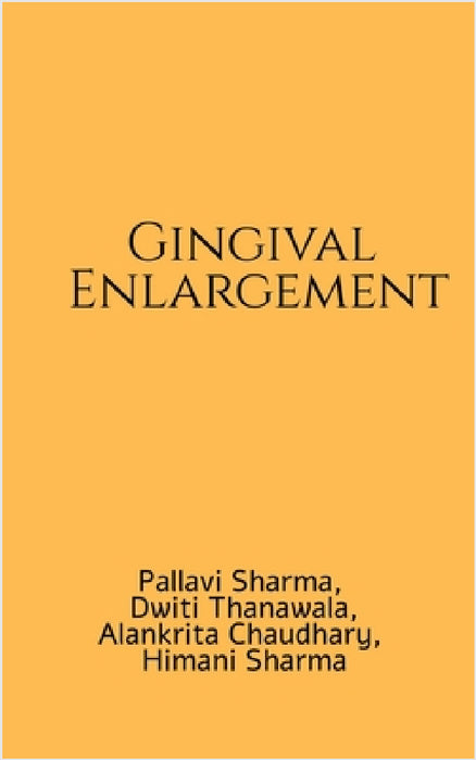 Gingival Enlargement: A handbook by Pallavi Sharma, Dwiti Thanawala, Himani Sharma Alankrita Chaudhary