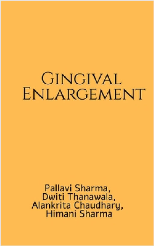 Gingival Enlargement: A handbook by Pallavi Sharma, Dwiti Thanawala, Himani Sharma Alankrita Chaudhary