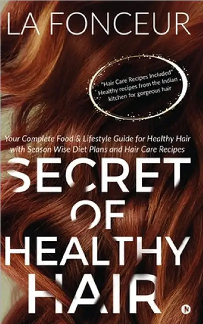 Secret of Healthy Hair: Your Complete Food & Lifestyle Guide for Healthy Hair with Season Wise Diet Plans and Hair Care Recipes by La Fonceur