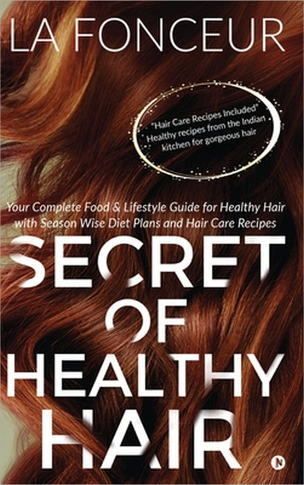 Secret of Healthy Hair: Your Complete Food & Lifestyle Guide for Healthy Hair with Season Wise Diet Plans and Hair Care Recipes by La Fonceur