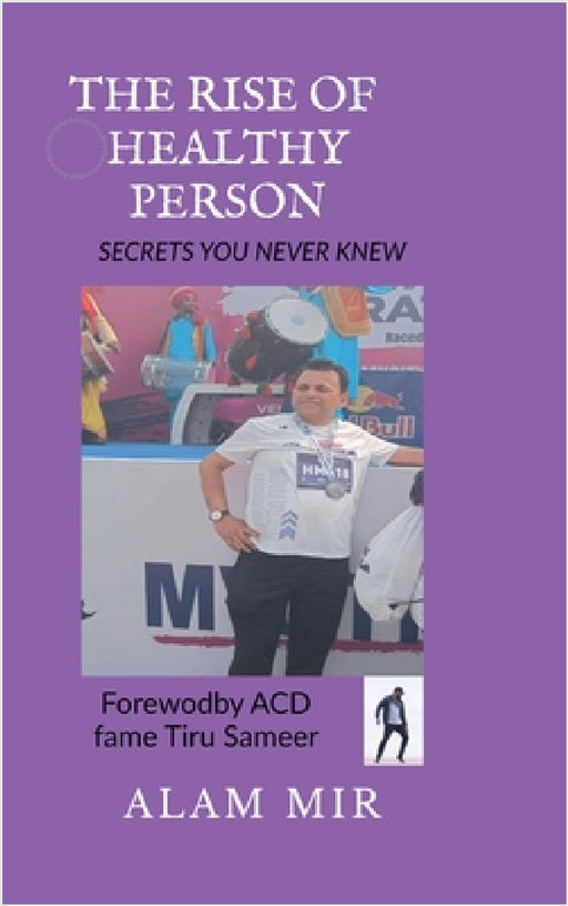 The Rise of Healthy Person: secrets you never knew by Alam Mir