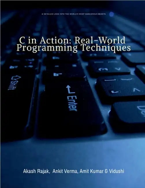 C in Action: Real-World Programming Techniques by Akash Rajak