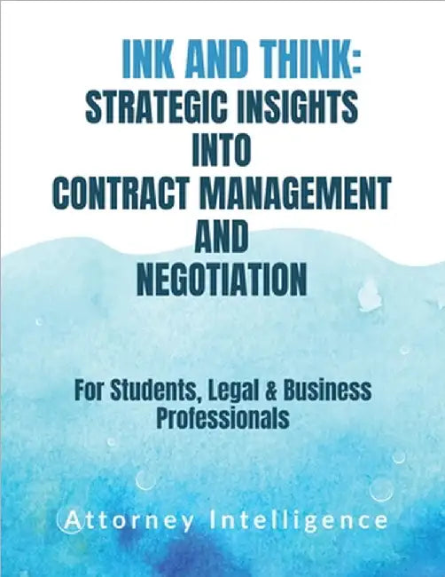 Ink and Think: STRATERGIC INSIGHTS INTO CONTRACT MANAGEMENT AND NEGOTIATION: For Students, Legal Professionals, and Business Professionals by Attorney Intelligence6