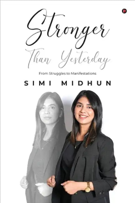 Stronger Than Yesterday: From Struggles to Manifestations by Simi Midhun