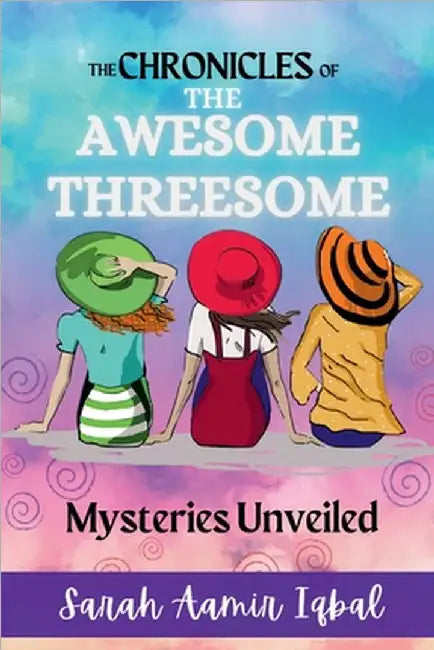 The Chronicles of the Awesome Threesome: Mysteries Unveiled by Sarah Aamir Iqbal