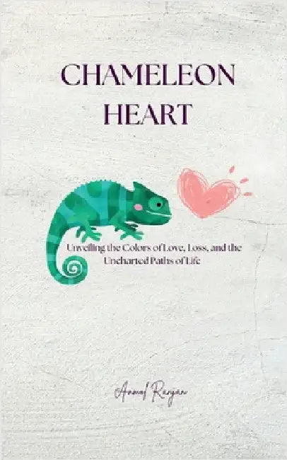 Chameleon Heart: Unveiling the colors of love, loss and the uncharted paths of life. by Anmol Ranjan