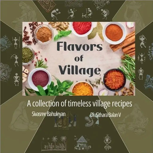 Flavors of Village: A collection of timeless village recipes by Sivasree Bahuleyan