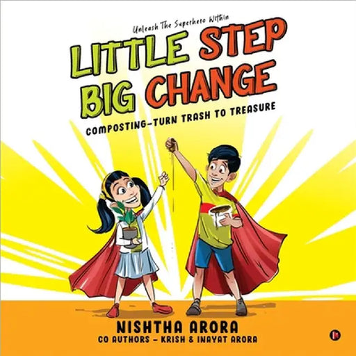 Little Step Big Change: Composting - Turn Trash to Treasure by Nishtha Arora
