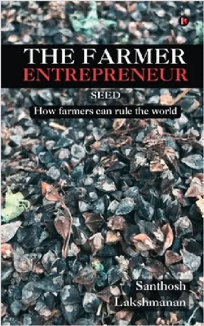 The Farmer Entrepreneur: Seed by Santhosh Lakshmanan