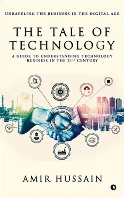The Tale of Technology: A Guide to Understanding Technology Business in the 21st Century by Amir Hussain