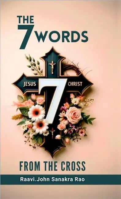 The Seven Words From The Cross by Raavi John Sanakra Rao