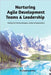 Nurturing Agile Development Teams & Leadership: Guiding 21st Century Managers, Leaders & Organizations by K. Chakravarthy