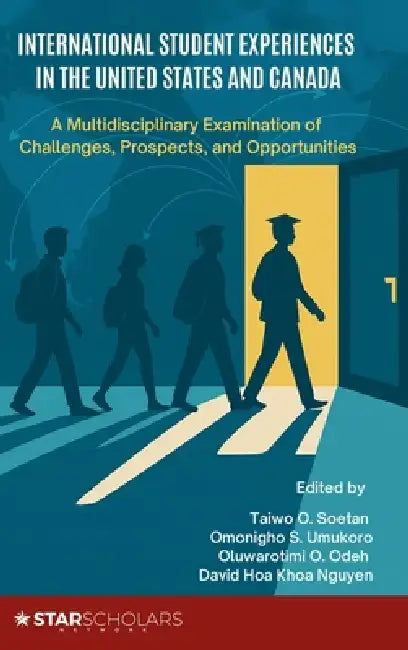 International Student Experiences in the United States and Canada: A Multidisciplinary Examination of Challenges, Prospects, and Opportunities by Taiwo O. Soetan, Omonigho S. Umukoro, Oluwarotimi O. Odeh