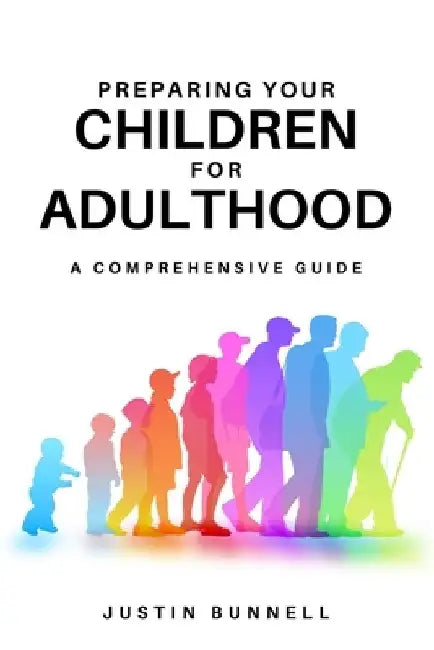 Preparing Your Children for Adulthood: A Comprehensive Guide by Justin Bunnell