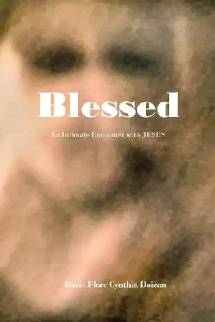 Blessed: An Intimate Encounter with JESUS by Marie Flore Cynthia Doizan