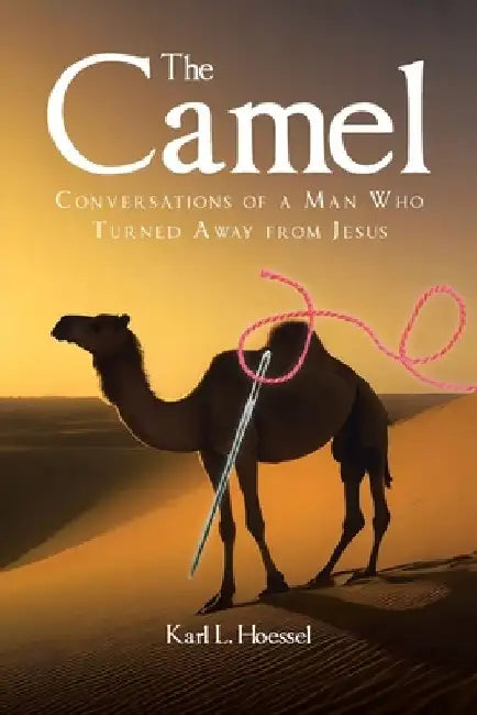 The Camel: Conversations of a Man Who Turned Away from Jesus by Karl L. Hoessel